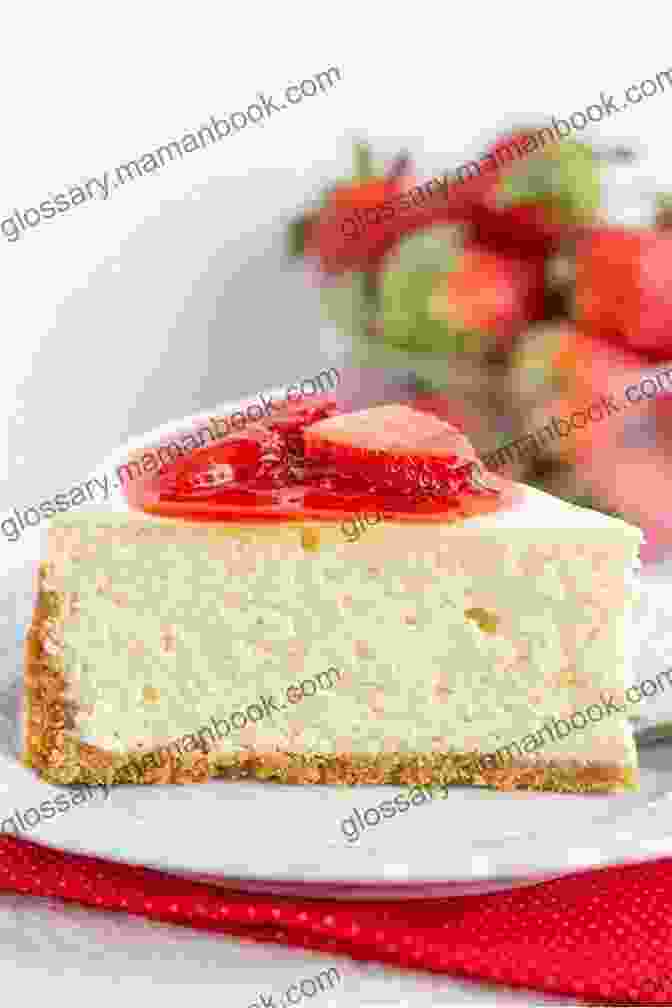 Creamy Strawberry Cheesecake With Graham Cracker Crust Home Baked: More Than 150 Recipes For Sweet And Savory Goodies