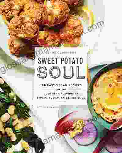 Sweet Potato Soul: 100 Easy Vegan Recipes For The Southern Flavors Of Smoke Sugar Spice And Soul : A Cookbook