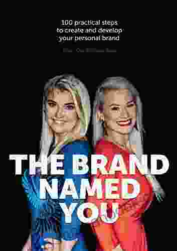 The Brand Named You: 100 Practical Steps To Create And Develop Your Personal Brand