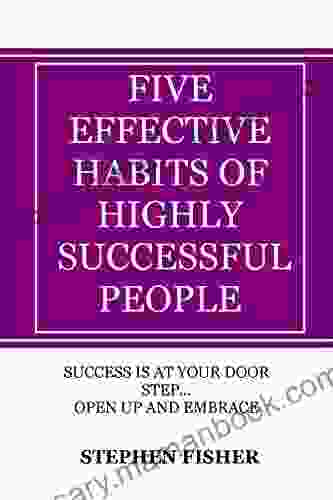 FIVE EFFECTIVE HABITS OF HIGHLY SUCCESSFUL PEOPLE: Discover The Hidden Secrets Of How Highly Effective People Make Good Success 7