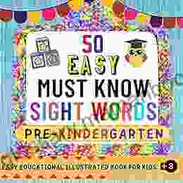50 Must Know Easy Sight Words Pre Kindergarten: An Illustrated Pedagogical Educational For Beginners That Will Teach Your Child The Most Important Fifty Words In A Smooth And Easy Way