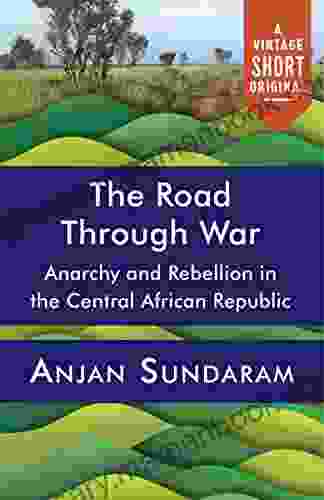 The Road Through War (Kindle Single): Anarchy And Rebellion In The Central African Republic (A Vintage Short)