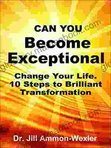 Can You BECOME EXCEPTIONAL: Change Your Life 10 Steps To A Brilliant Transformation