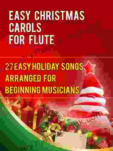 Easy Christmas Carols For Flute: 27 Easy Holiday Songs Arranged For Beginning Musicians (Easy Christmas Carols For Concert Band Instruments 1)