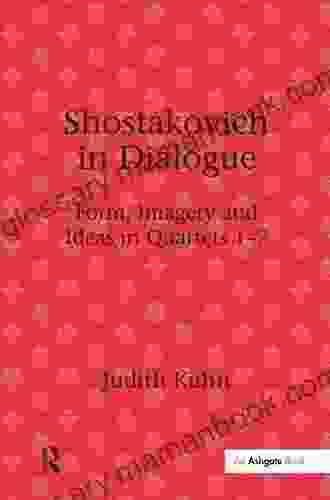 Shostakovich In Dialogue: Form Imagery And Ideas In Quartets 1 7