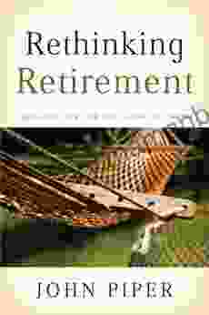 Rethinking Retirement: Finishing Life For The Glory Of Christ