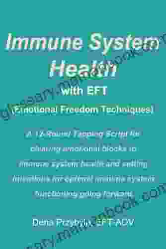 Immune System Health With EFT (Emotional Freedom Techniques): A 12 Round Tapping Script For Clearing The Way To Optimal Immune System Functioning