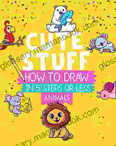 Learn To Draw Cute Stuff Animals: In 5 Steps Or Less Perfect For All Ages