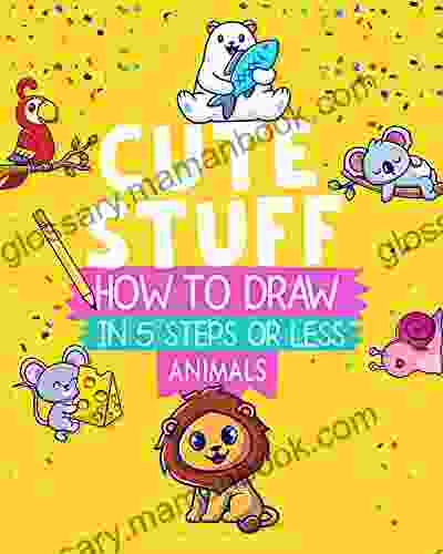 Learn To Draw Cute Stuff Animals: In 5 Steps or Less Perfect For All Ages