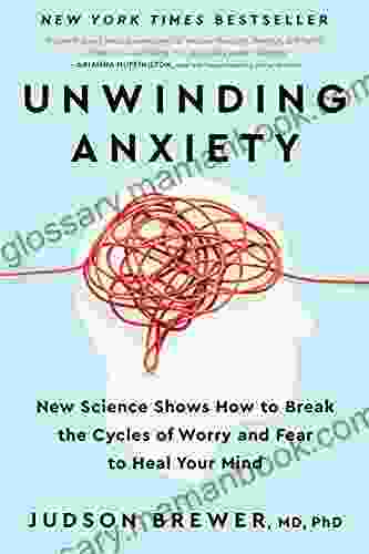 Unwinding Anxiety: New Science Shows How to Break the Cycles of Worry and Fear to Heal Your Mind