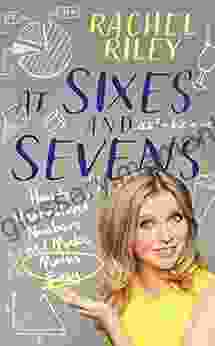 At Sixes And Sevens: How To Understand Numbers And Make Maths Easy: Numbers And Maths Made Easy