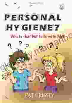 Personal Hygiene? What S That Got To Do With Me?