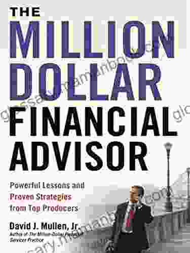 The Million Dollar Financial Advisor: Powerful Lessons And Proven Strategies From Top Producers