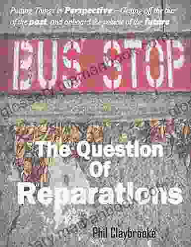 The Question of Reparations: Putting Things in Perspective Getting off the bus of the past and onboard the vehicle of the future (The Bus Stop Series)