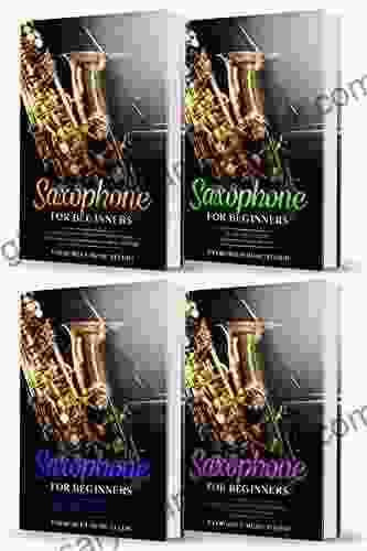 Saxophone For Beginners: 4 In 1 Beginner S Guide+ Tips And Tricks+ Simple And Effective Techniques Of Playing A Saxophone+ Advanced Guide Of Top Notch Music And Songs To Be Played Using A Saxophone