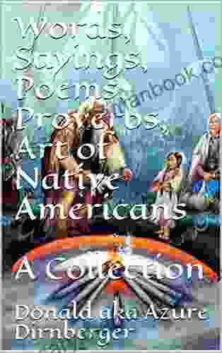Words Sayings Poems Proverbs Art Of Native Americans: A Collection (Words Sayings Poems Proverbs Art Of Native American: A Collection)