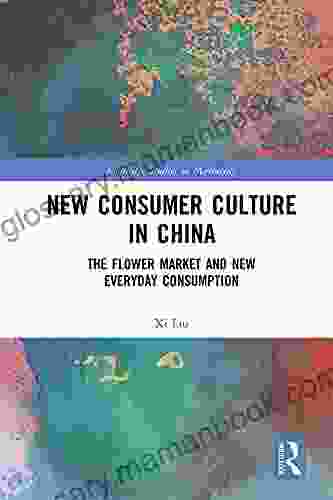 New Consumer Culture In China: The Flower Market And New Everyday Consumption (Routledge Studies In Marketing)