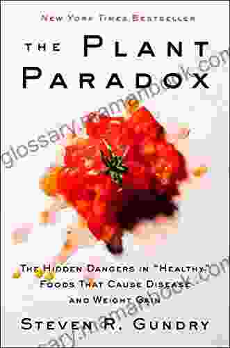 The Plant Paradox: The Hidden Dangers In Healthy Foods That Cause Disease And Weight Gain