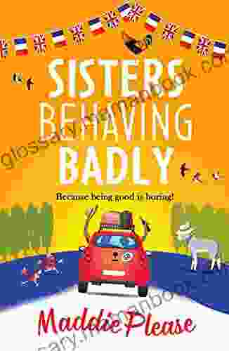 Sisters Behaving Badly: The Laugh Out Loud Feel Good Adventure From #1 Author Maddie Please For 2024