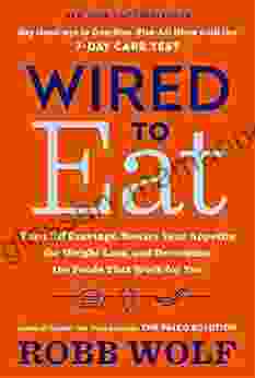 Wired To Eat: Turn Off Cravings Rewire Your Appetite For Weight Loss And Determine The Foods That Work For You