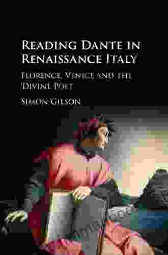 Reading Dante In Renaissance Italy: Florence Venice And The Divine Poet