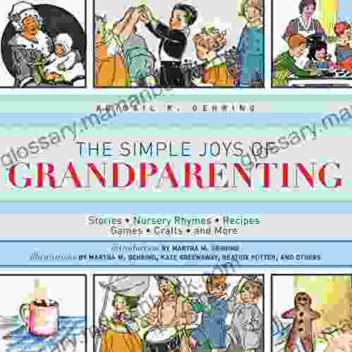 The Simple Joys Of Grandparenting: Stories Nursery Rhymes Recipes Games Crafts And More (The Ultimate Guides)